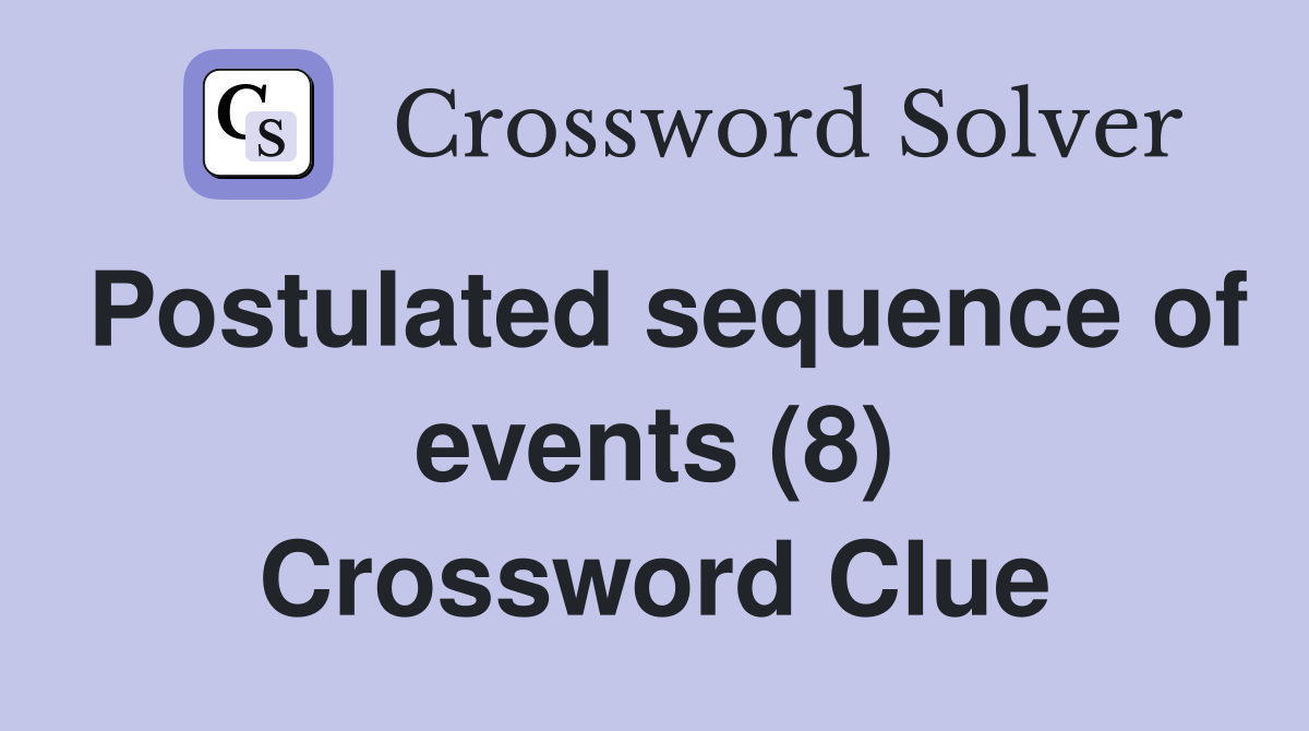 Postulated sequence of events (8) Crossword Clue
