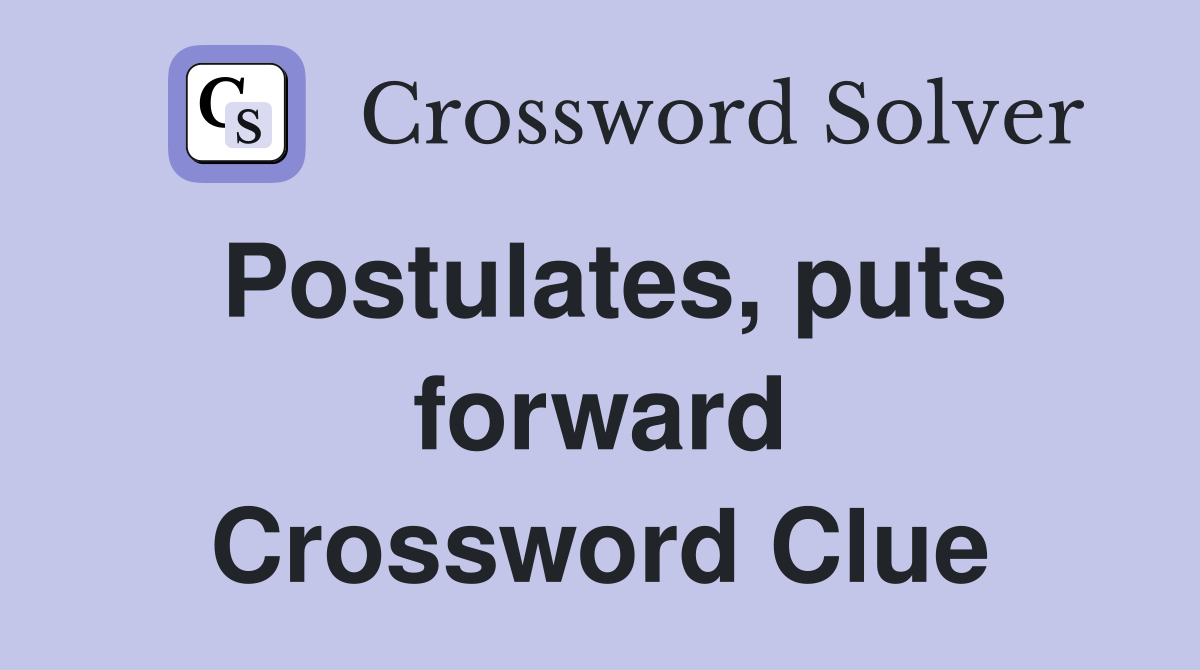Postulates, puts forward Crossword Clue