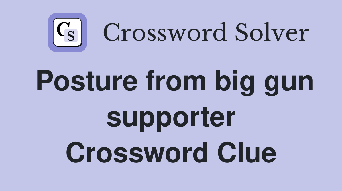Posture from big gun supporter Crossword Clue