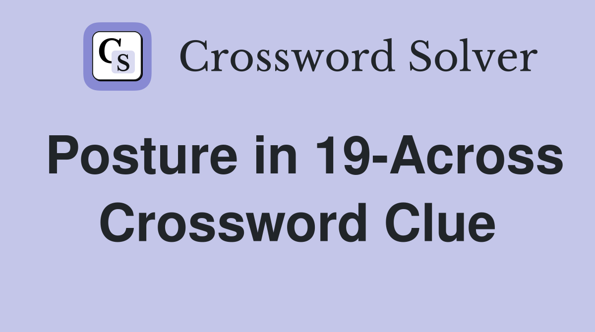 Posture in 19-Across Crossword Clue