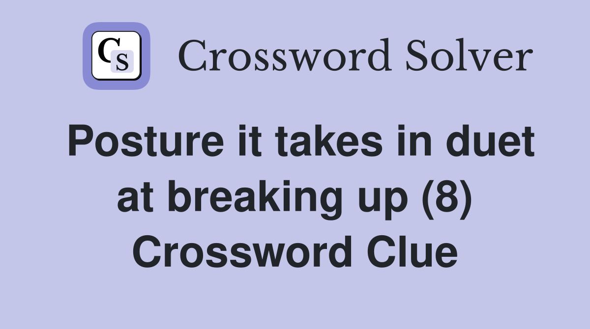 Posture it takes in duet at breaking up (8) Crossword Clue