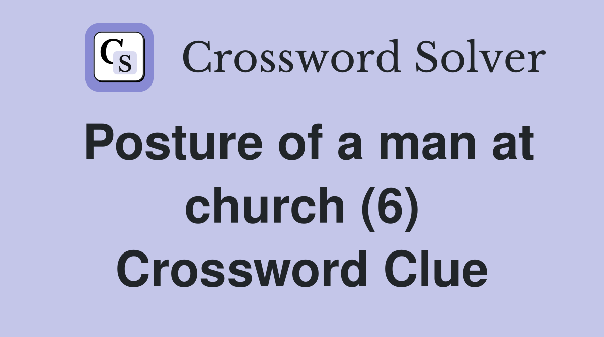 Posture of a man at church (6) Crossword Clue