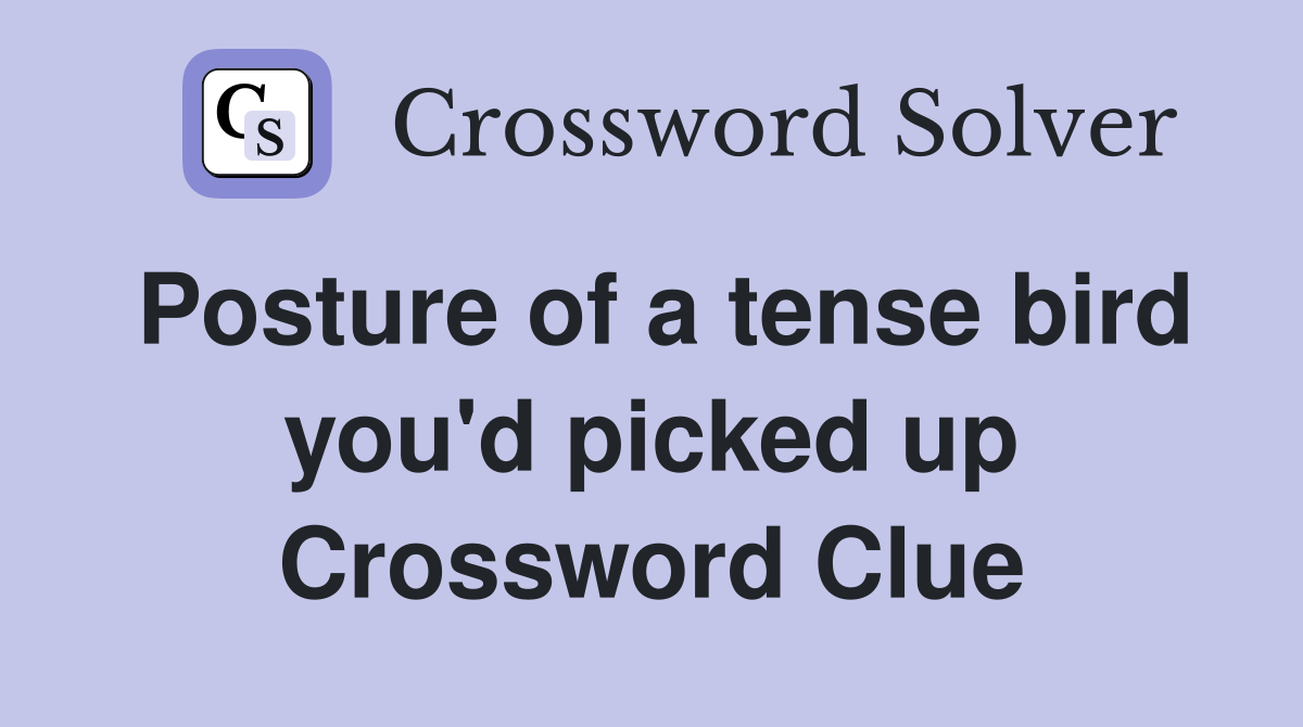 Posture of a tense bird you'd picked up Crossword Clue