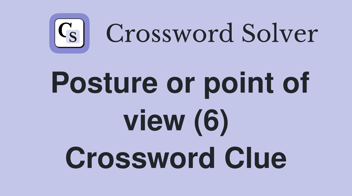 Posture or point of view (6) Crossword Clue