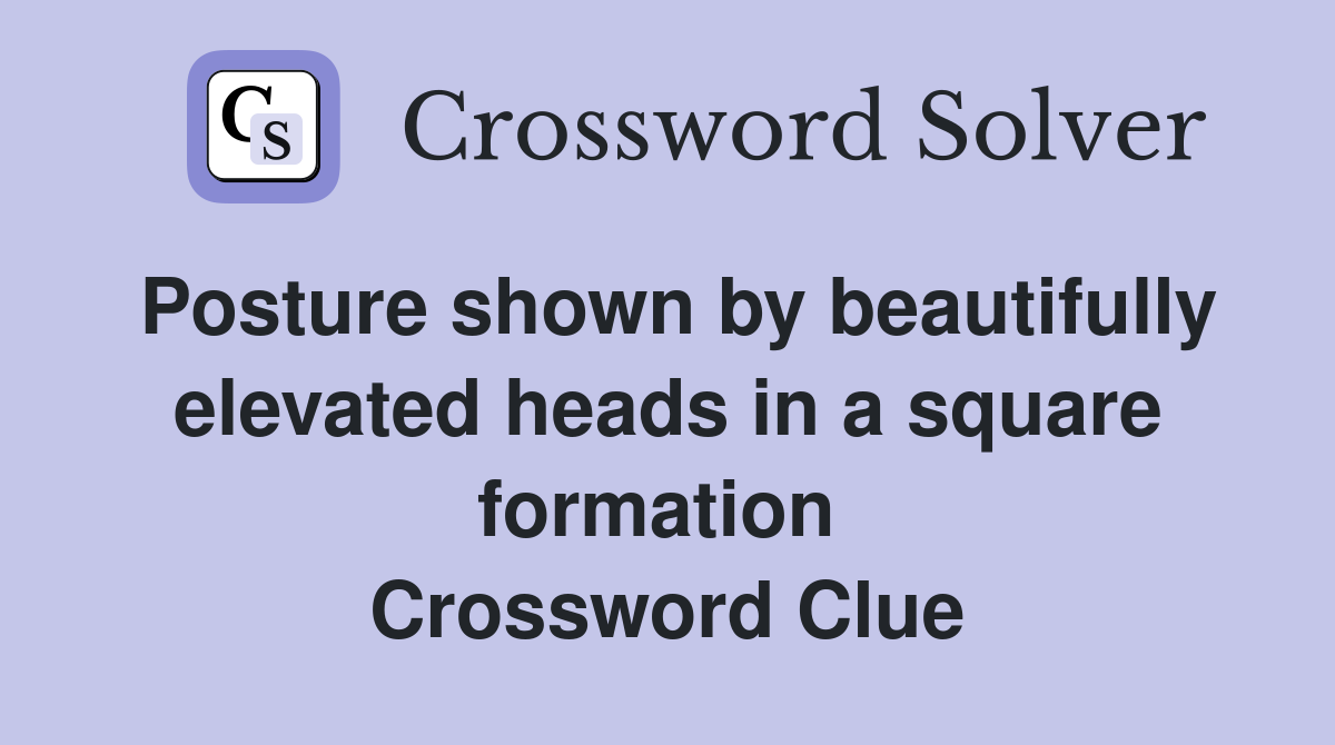 Posture shown by beautifully elevated heads in a square formation  Crossword Clue