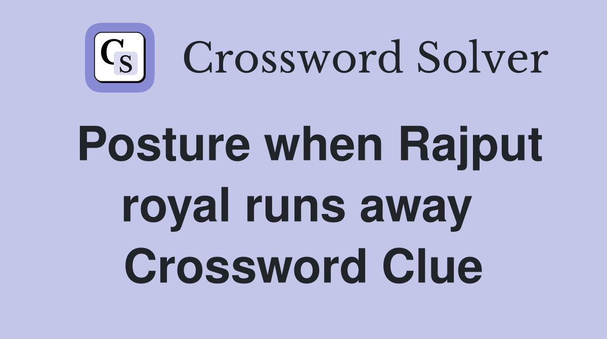Posture when Rajput royal runs away  Crossword Clue