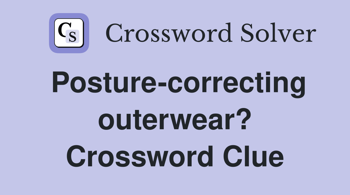 Posture-correcting outerwear? Crossword Clue
