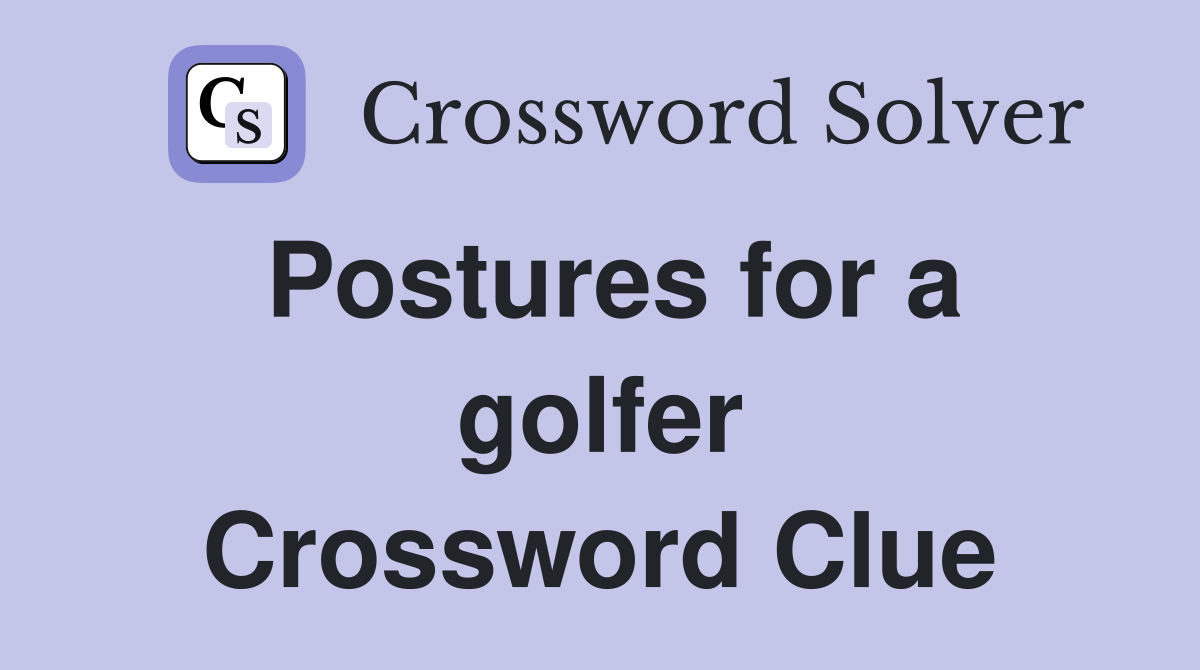 Postures for a golfer Crossword Clue