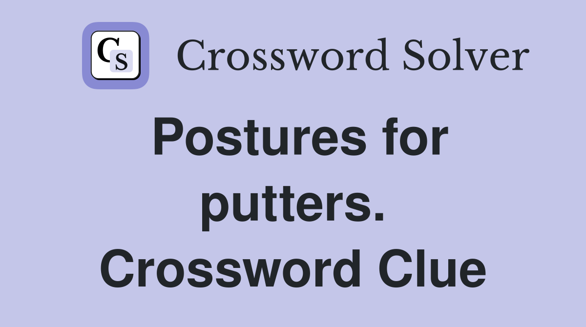 Postures for putters. Crossword Clue