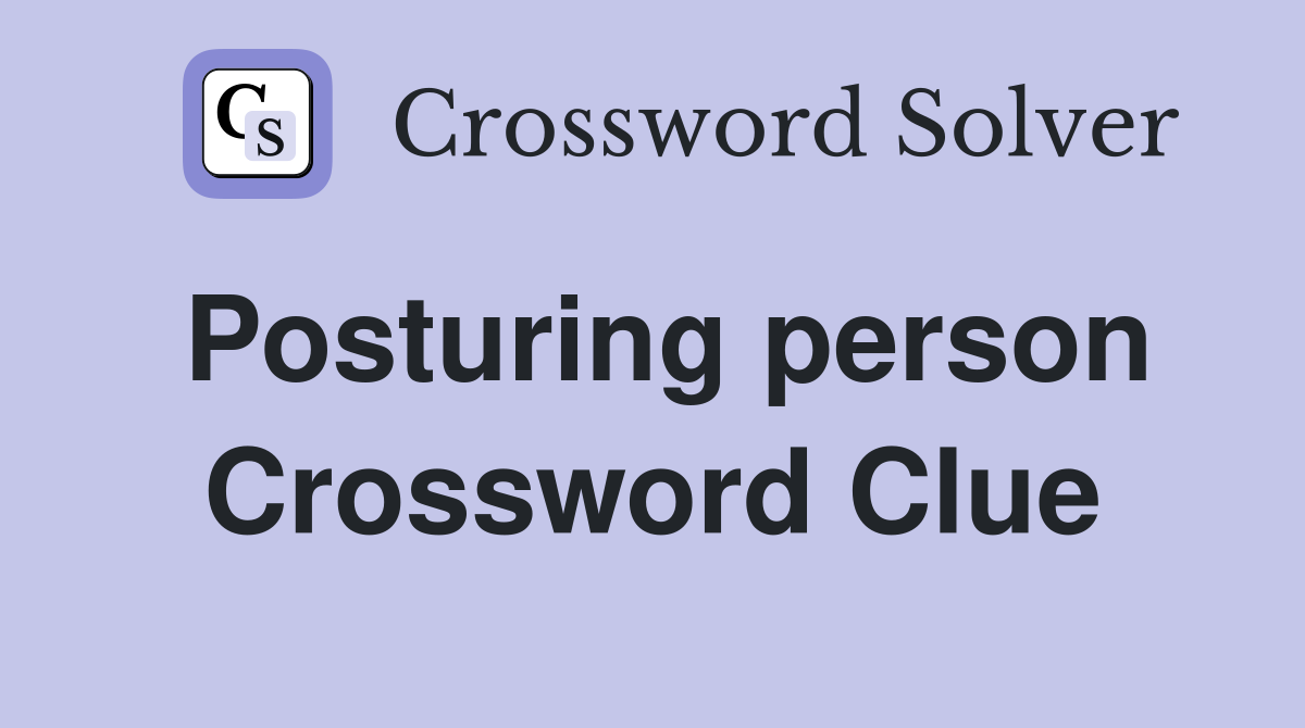 Posturing person Crossword Clue