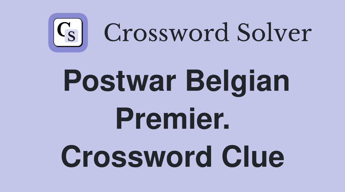 Postwar Belgian Premier. Crossword Clue