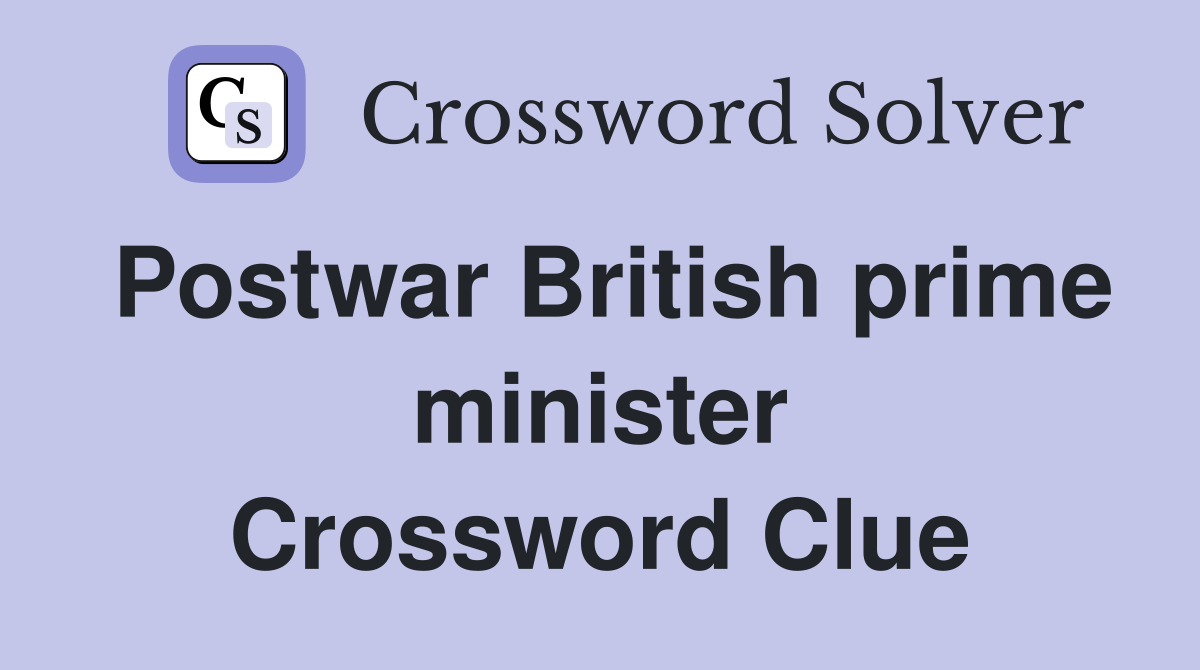 Postwar British prime minister Crossword Clue