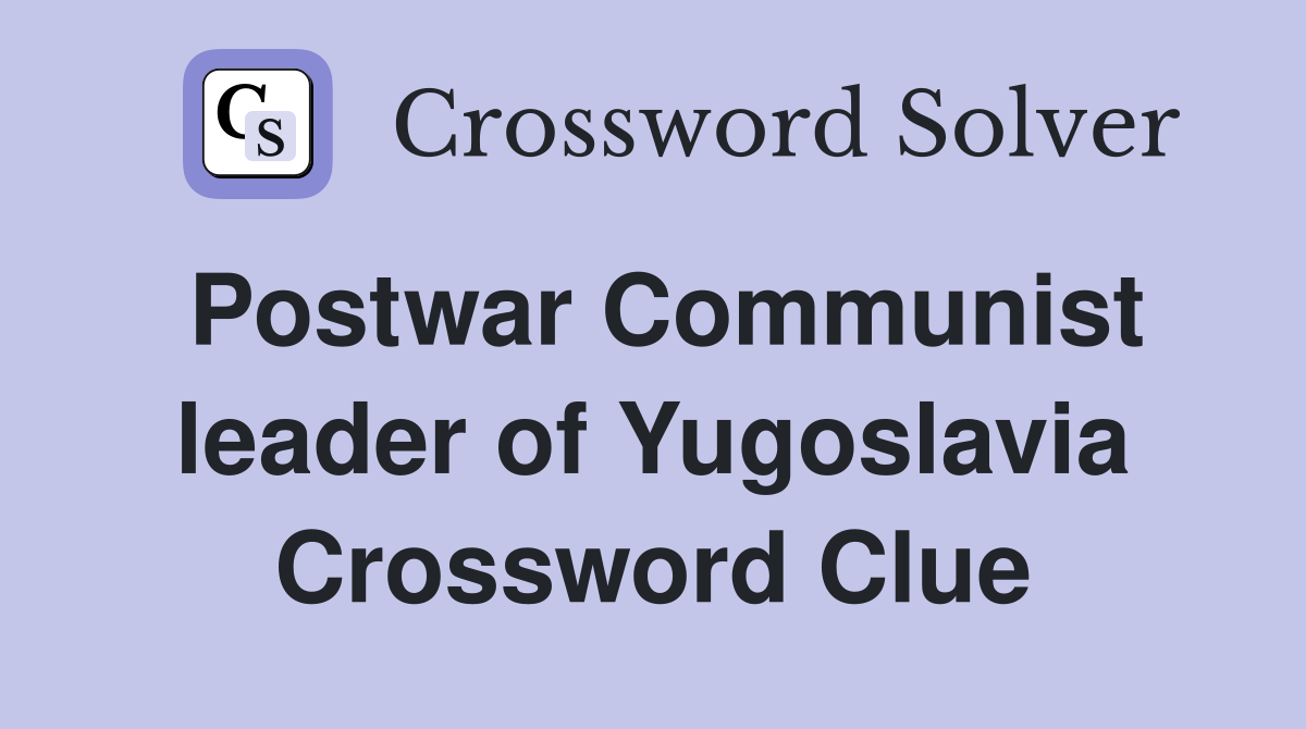 Postwar Communist leader of Yugoslavia Crossword Clue
