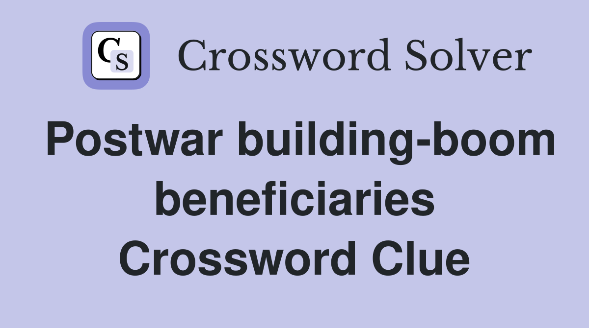Postwar building-boom beneficiaries Crossword Clue