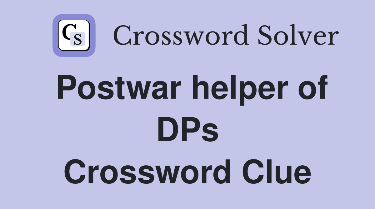 Postwar helper of DPs Crossword Clue