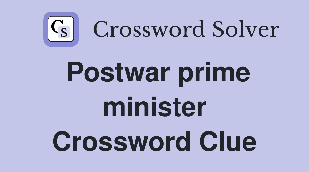 Postwar prime minister Crossword Clue