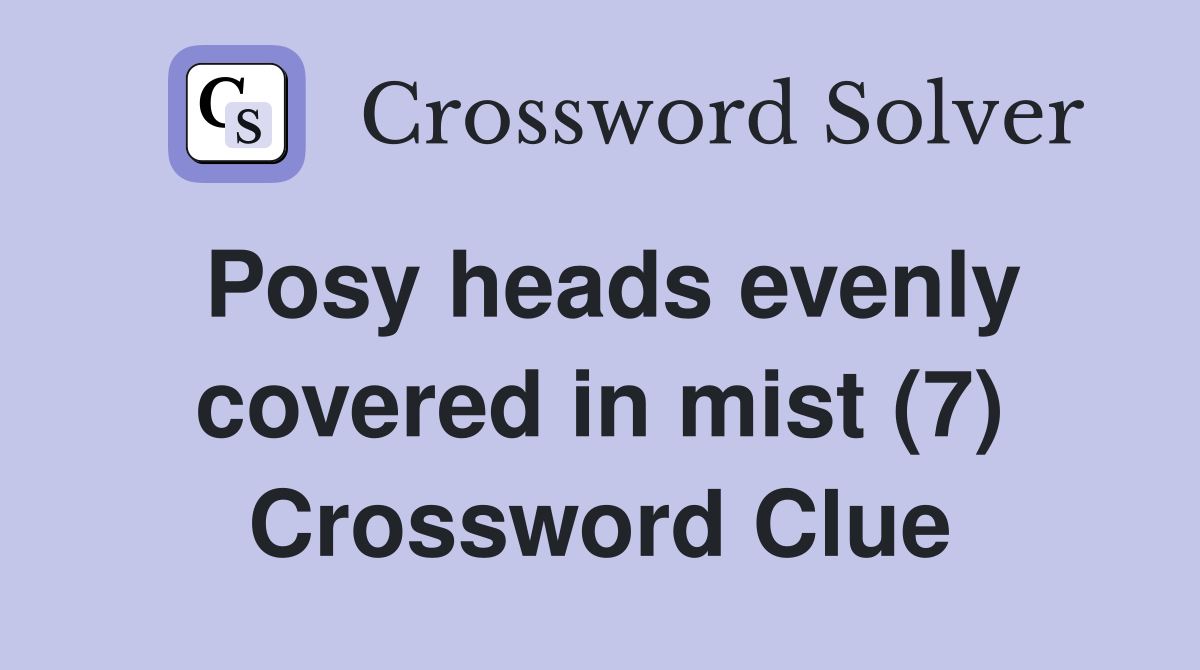 Posy heads evenly covered in mist (7) Crossword Clue