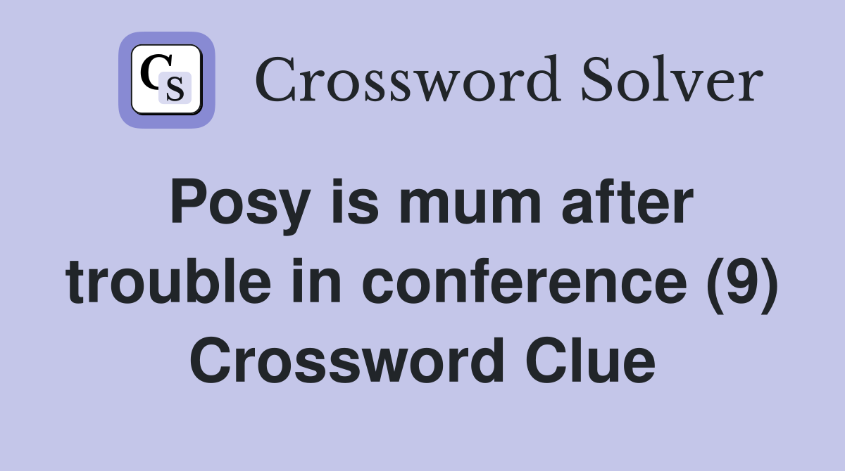 Posy is mum after trouble in conference (9) Crossword Clue
