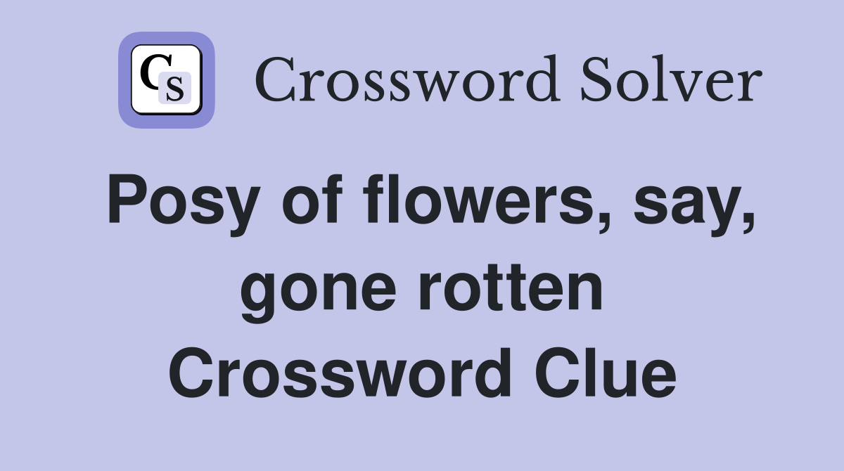 Posy of flowers, say, gone rotten Crossword Clue