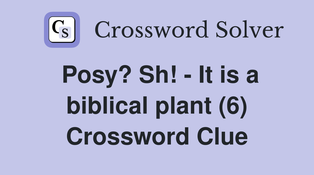 Posy? Sh! - It is a biblical plant (6) Crossword Clue