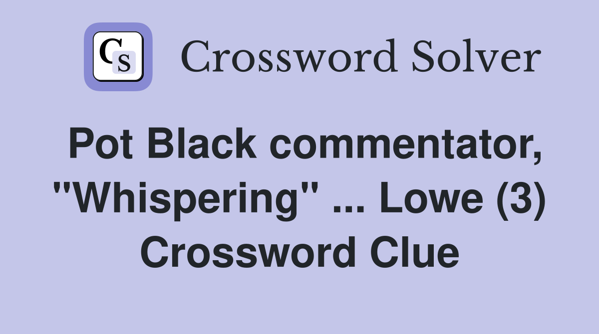 Pot Black commentator, "Whispering" ... Lowe (3) Crossword Clue