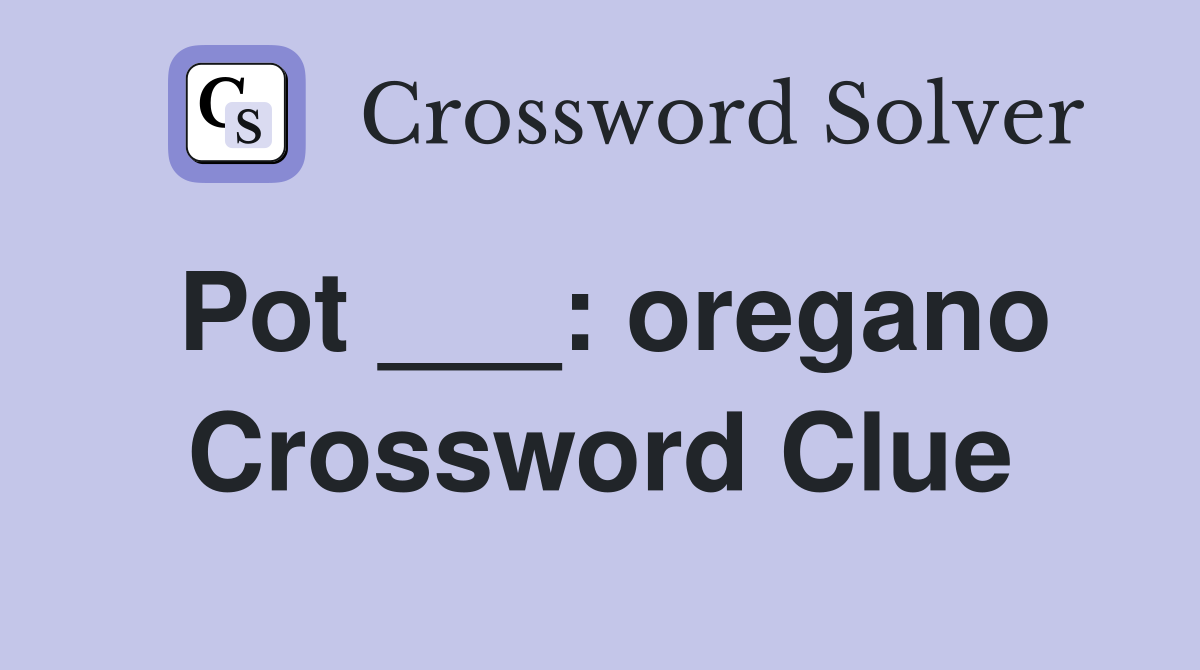 Pot ___: oregano Crossword Clue