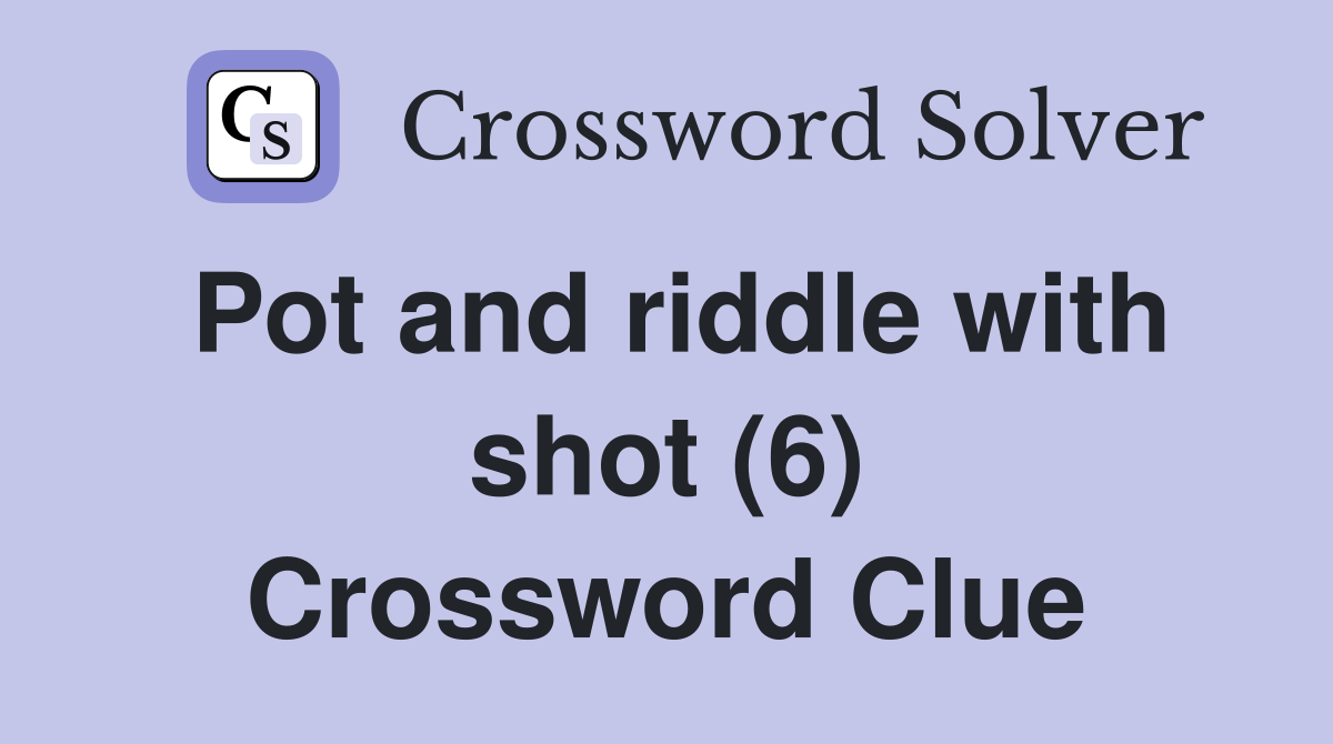 Pot and riddle with shot (6) Crossword Clue