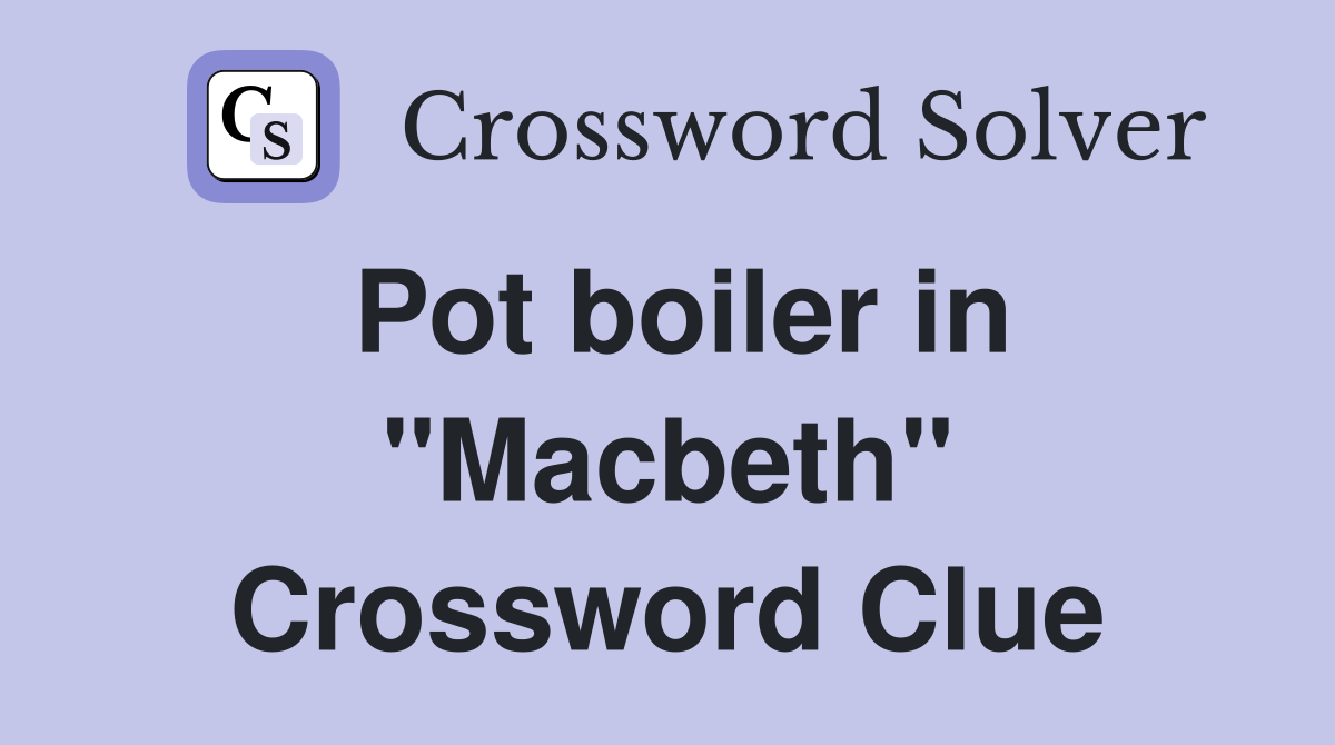 Pot boiler in "Macbeth" Crossword Clue