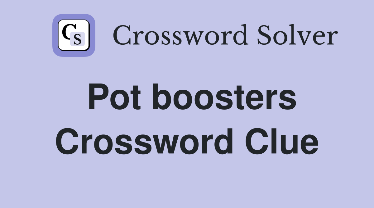 Pot boosters Crossword Clue