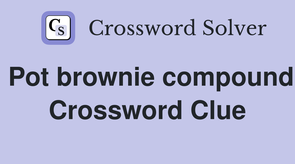 Pot brownie compound Crossword Clue