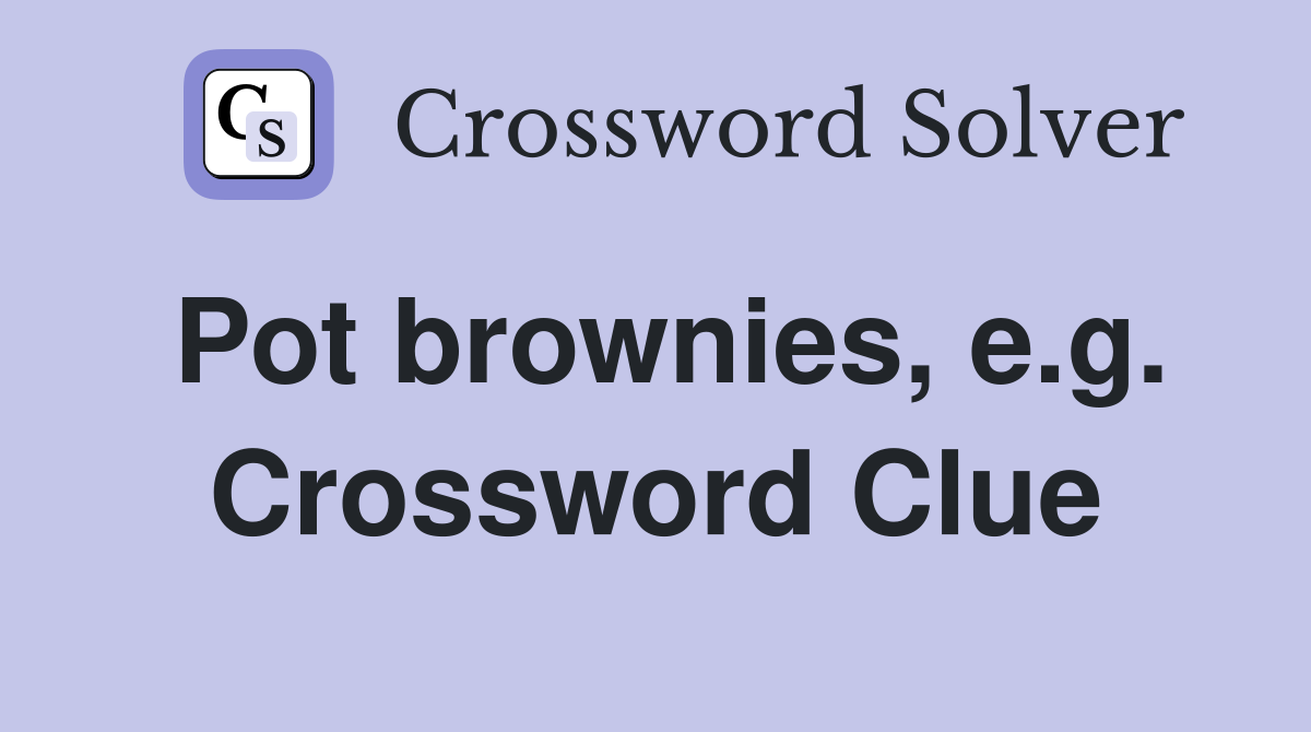 Pot brownies, e.g. Crossword Clue