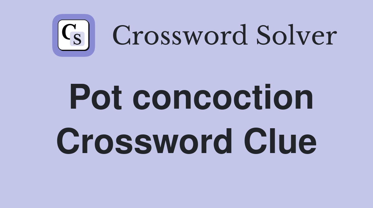 Pot concoction Crossword Clue