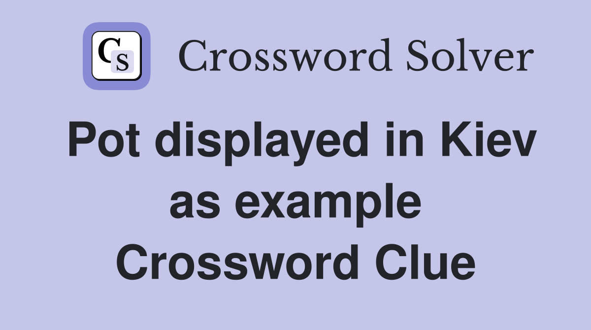Pot displayed in Kiev as example Crossword Clue