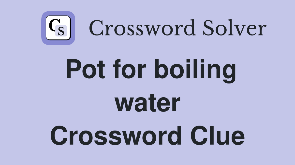 Pot for boiling water Crossword Clue