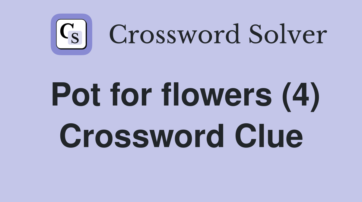 Pot for flowers (4) Crossword Clue