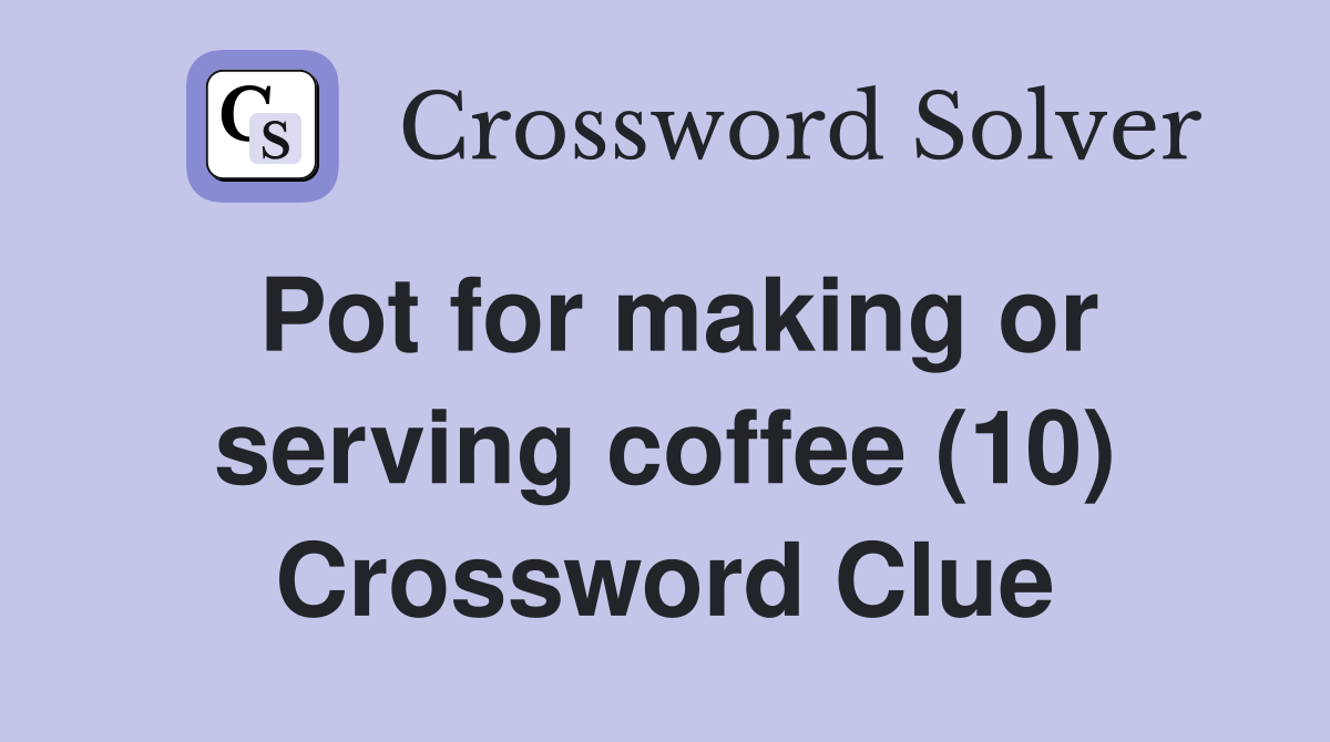 Pot for making or serving coffee (10) Crossword Clue