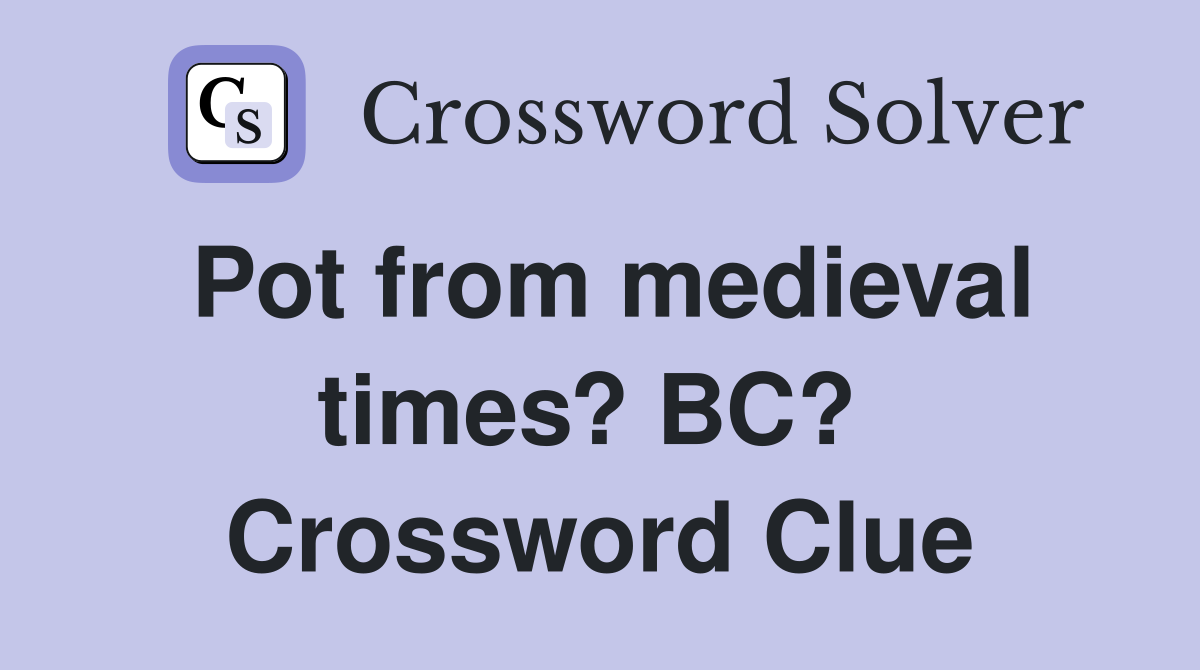 Pot from medieval times? BC?  Crossword Clue