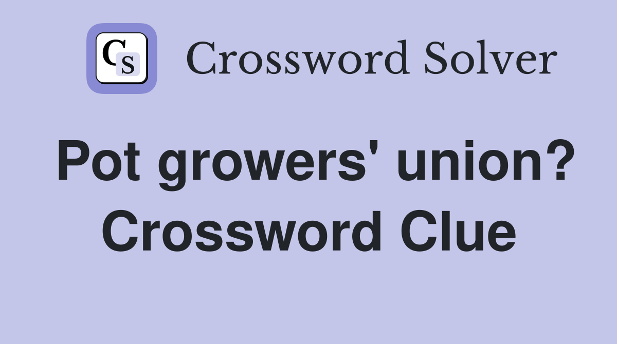 Pot growers' union? Crossword Clue
