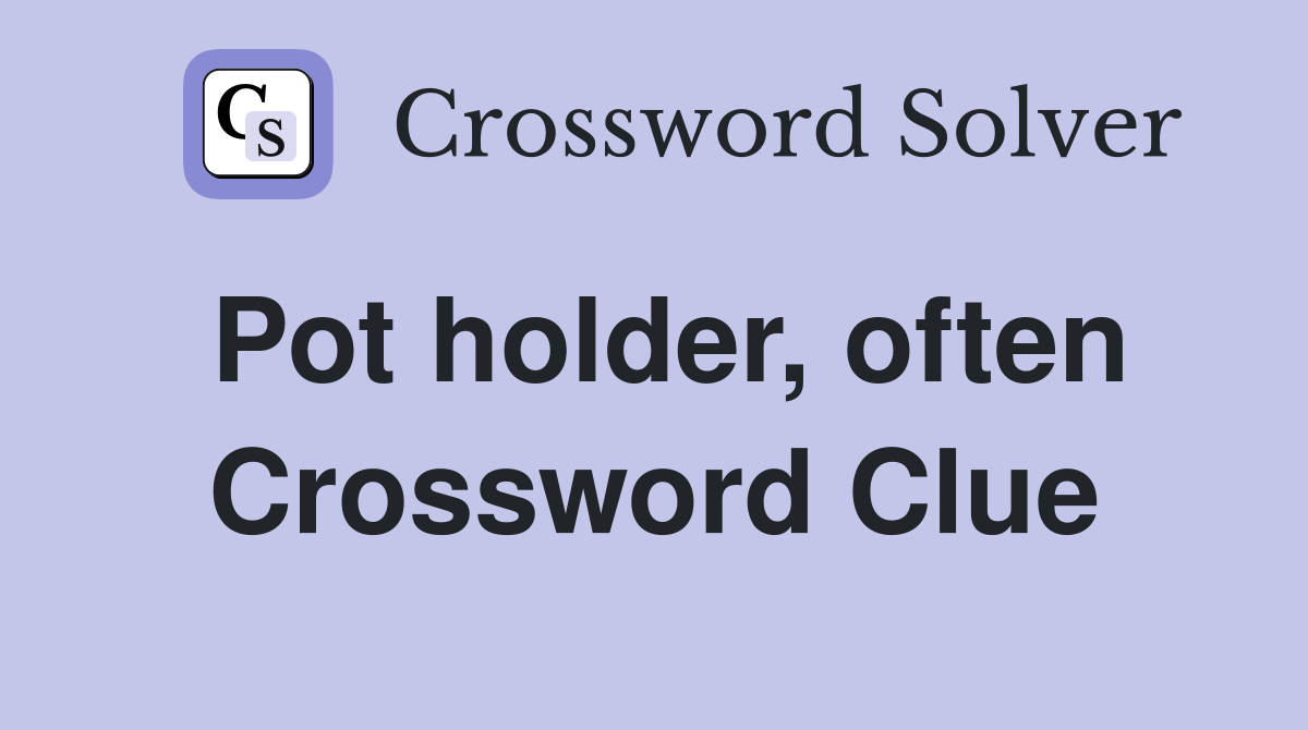 Pot holder, often Crossword Clue