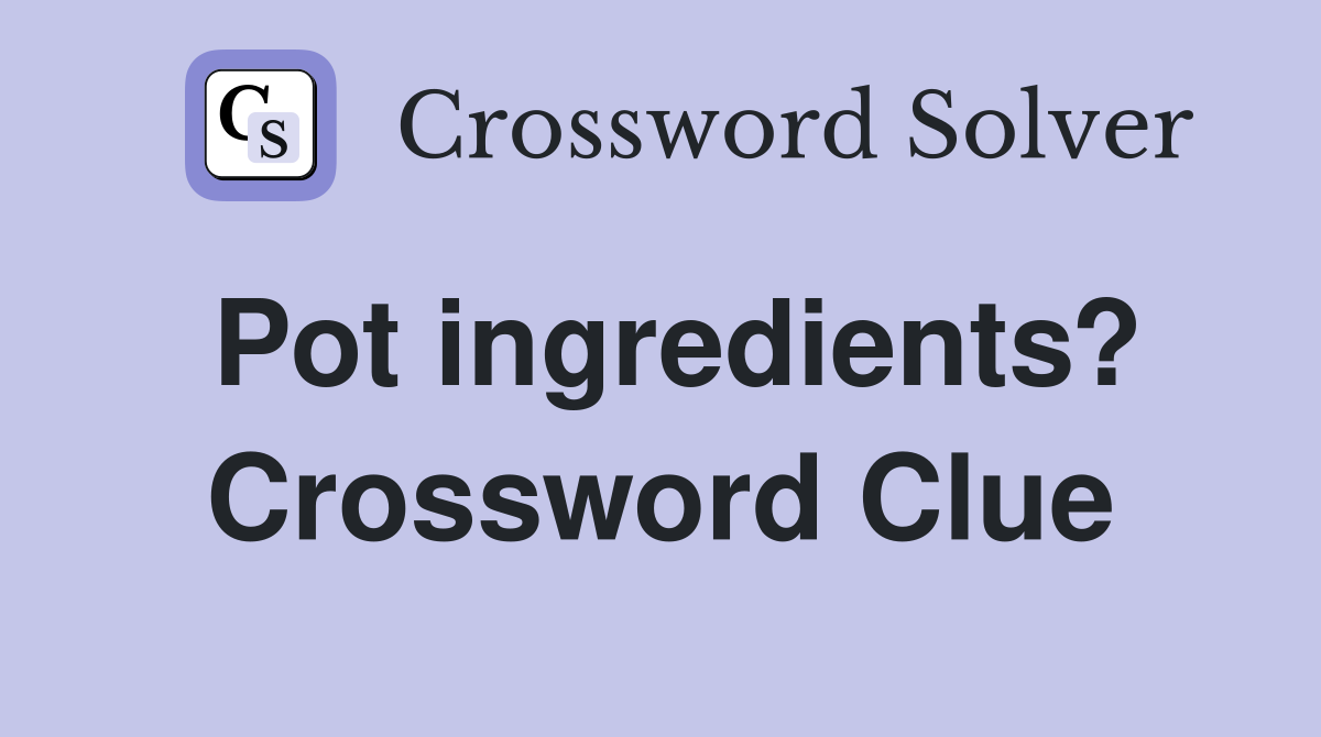 Pot ingredients? Crossword Clue