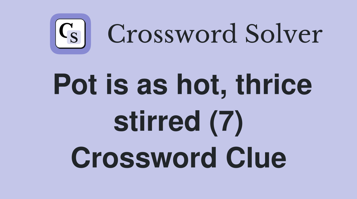 Pot is as hot, thrice stirred (7) Crossword Clue