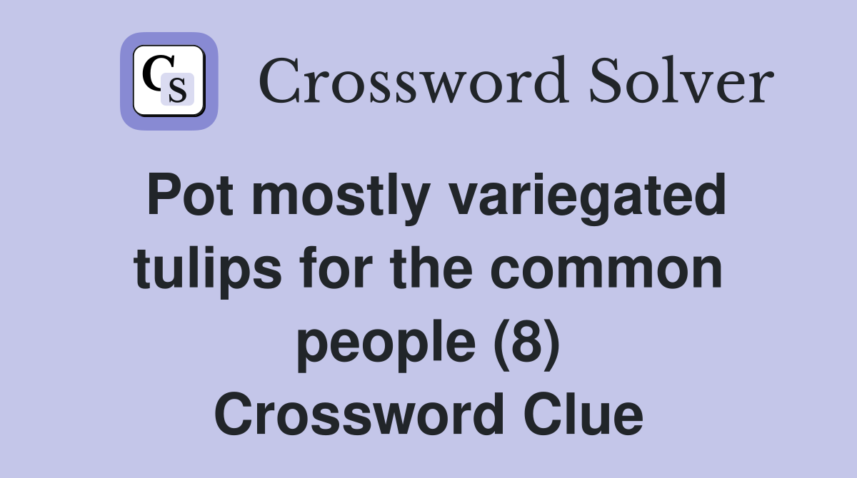 Pot mostly variegated tulips for the common people (8) Crossword Clue