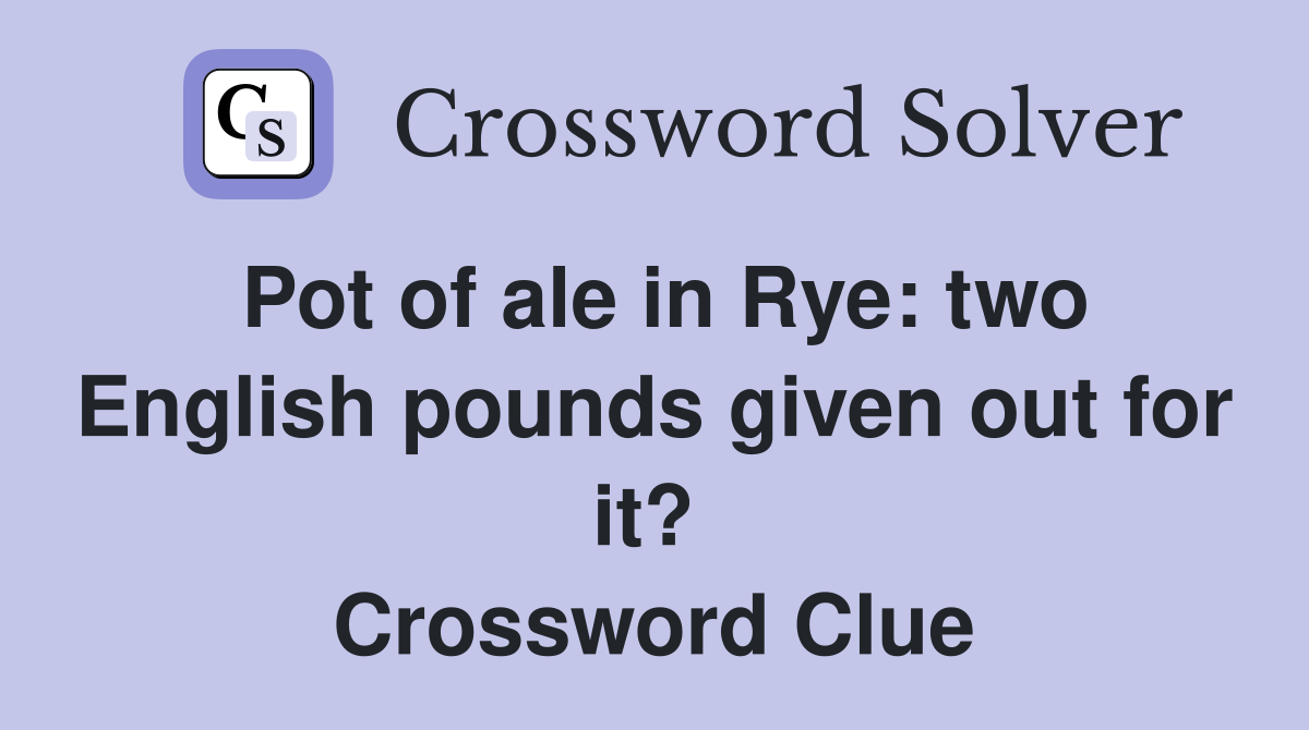 Pot of ale in Rye: two English pounds given out for it?  Crossword Clue