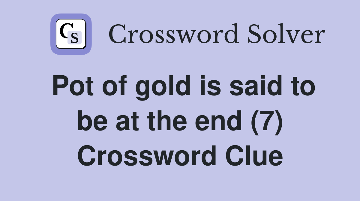 Pot of gold is said to be at the end (7) Crossword Clue