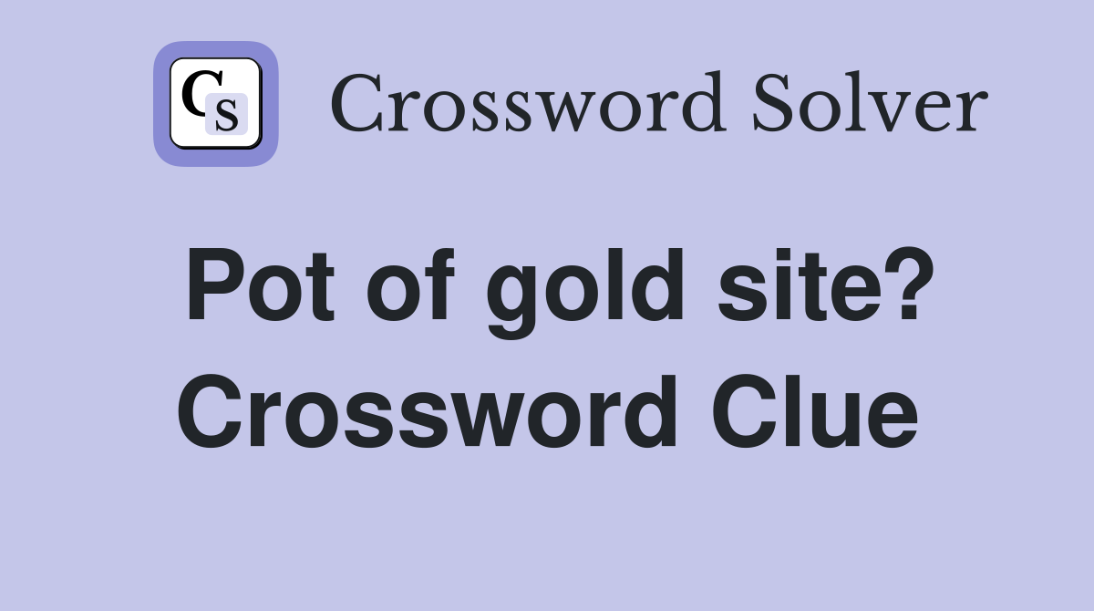 Pot of gold site? Crossword Clue