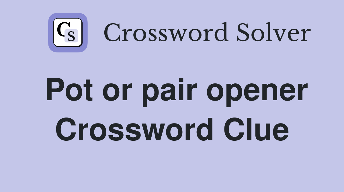 Pot or pair opener Crossword Clue