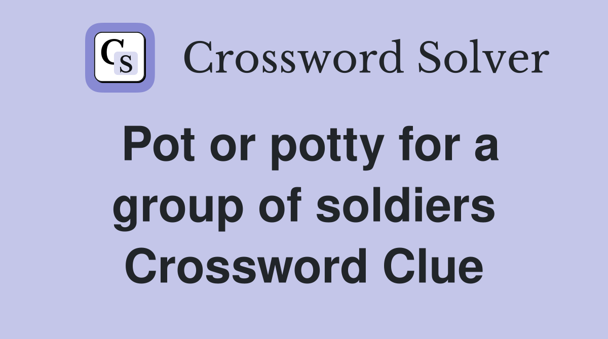 Pot or potty for a group of soldiers Crossword Clue