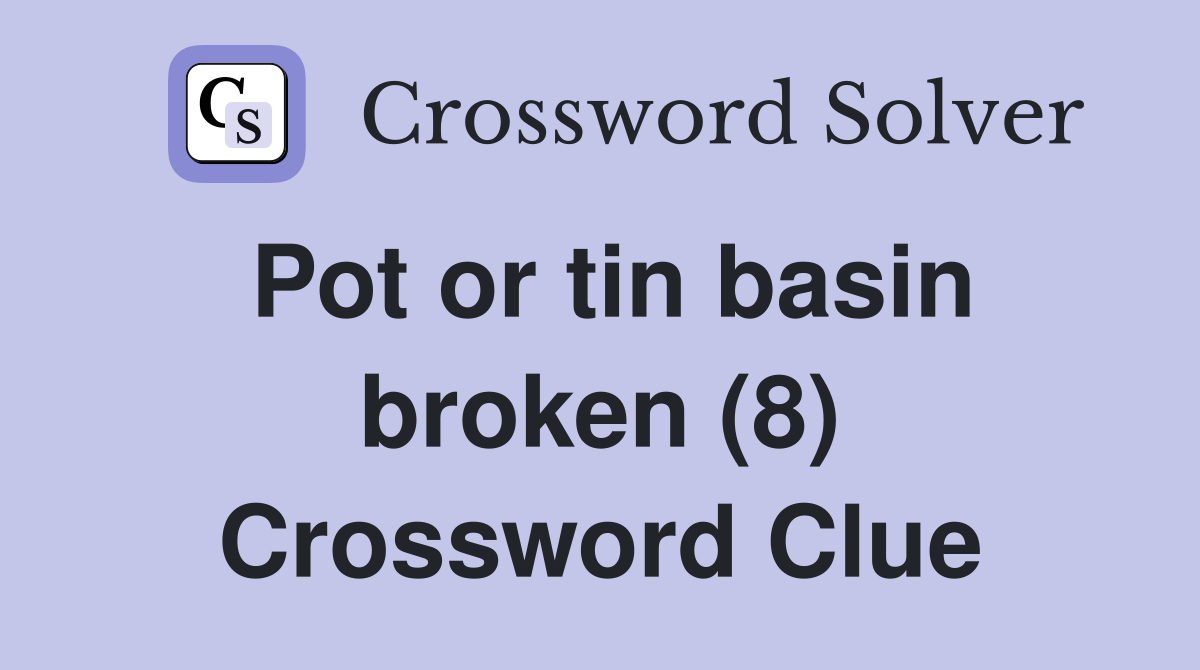 Pot or tin basin broken (8) Crossword Clue