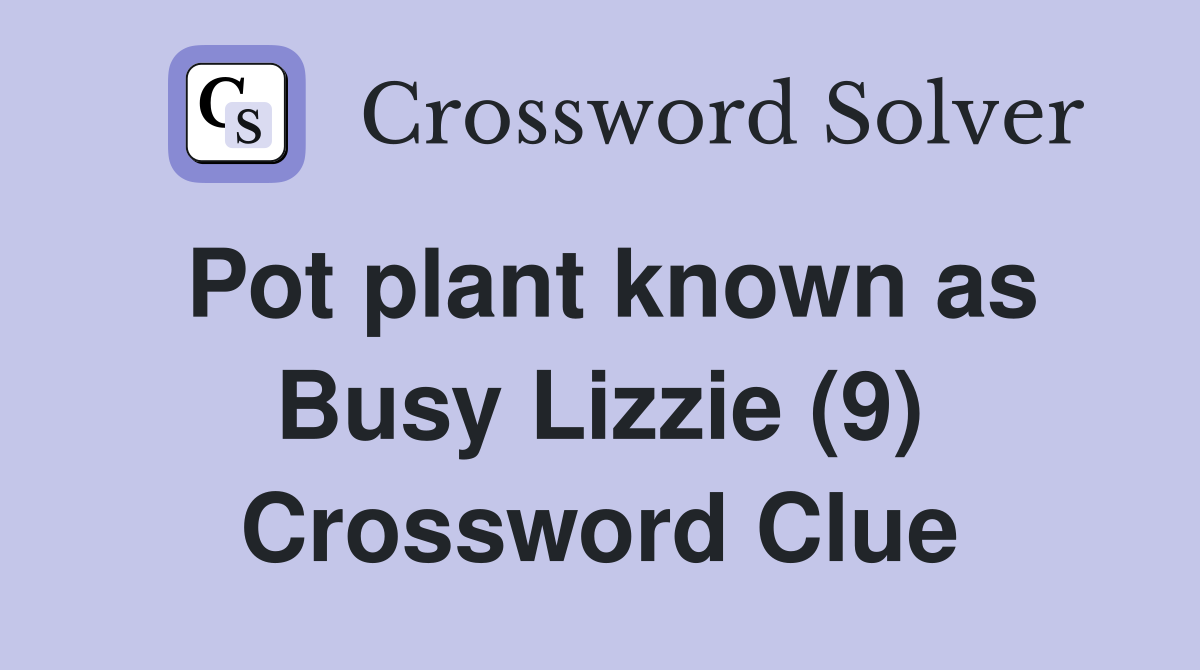 Pot plant known as Busy Lizzie (9) Crossword Clue
