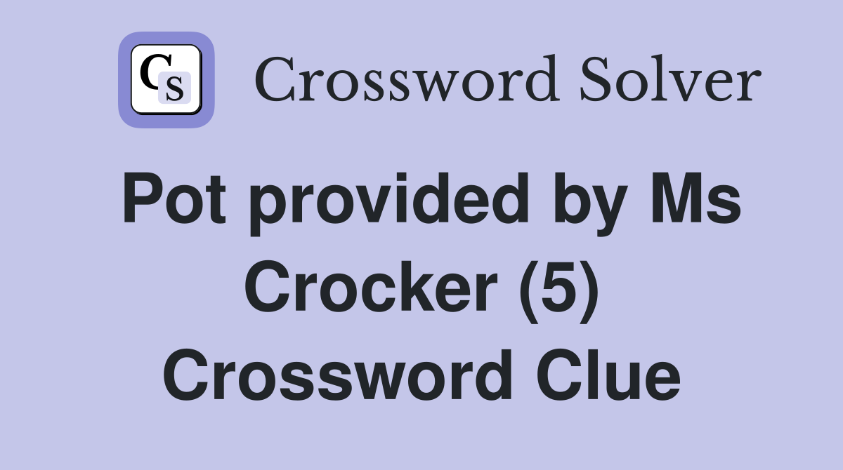 Pot provided by Ms Crocker (5) Crossword Clue